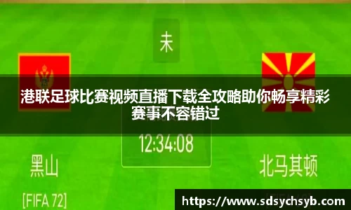 港联足球比赛视频直播下载全攻略助你畅享精彩赛事不容错过