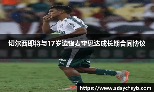切尔西即将与17岁边锋麦奎恩达成长期合同协议