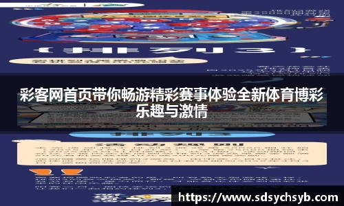 彩客网首页带你畅游精彩赛事体验全新体育博彩乐趣与激情