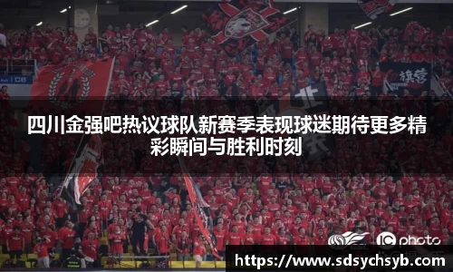 四川金强吧热议球队新赛季表现球迷期待更多精彩瞬间与胜利时刻