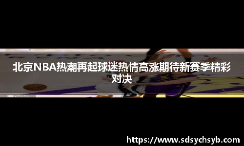 北京NBA热潮再起球迷热情高涨期待新赛季精彩对决