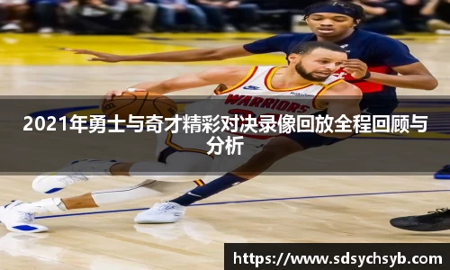 2021年勇士与奇才精彩对决录像回放全程回顾与分析