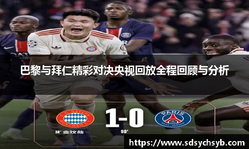 巴黎与拜仁精彩对决央视回放全程回顾与分析