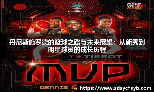 丹尼斯施罗德的篮球之路与未来展望：从新秀到明星球员的成长历程