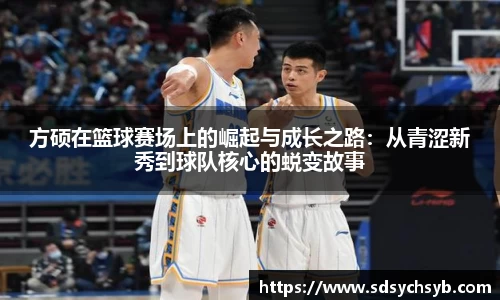 方硕在篮球赛场上的崛起与成长之路：从青涩新秀到球队核心的蜕变故事